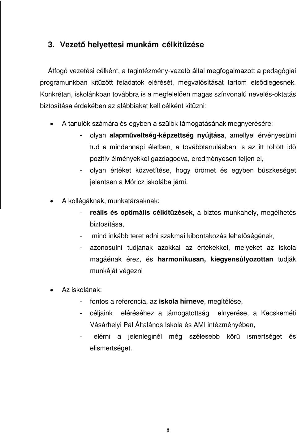 megnyerésére: - olyan alapműveltség-képzettség nyújtása, amellyel érvényesülni tud a mindennapi életben, a továbbtanulásban, s az itt töltött idő pozitív élményekkel gazdagodva, eredményesen teljen