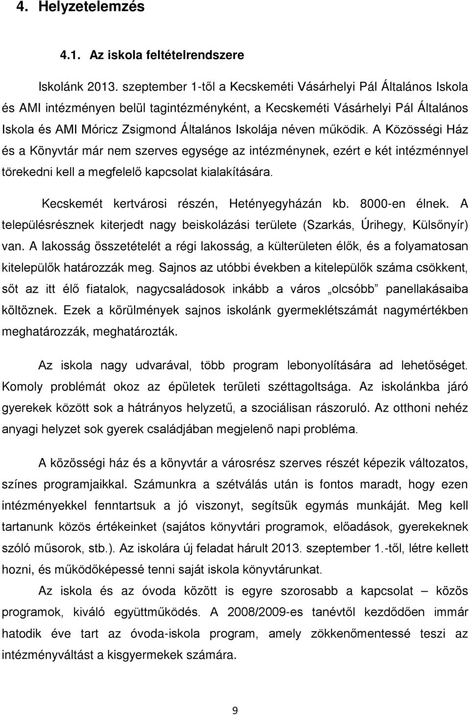 működik. A Közösségi Ház és a Könyvtár már nem szerves egysége az intézménynek, ezért e két intézménnyel törekedni kell a megfelelő kapcsolat kialakítására.