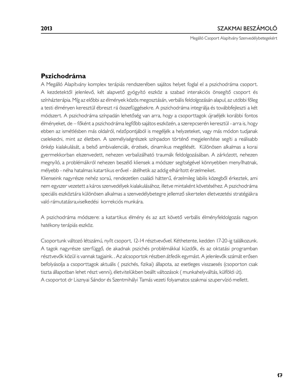 Míg az előbbi az élmények közös megosztásán, verbális feldolgozásán alapul, az utóbbi főleg a testi élményen keresztül ébreszt rá összefüggésekre.