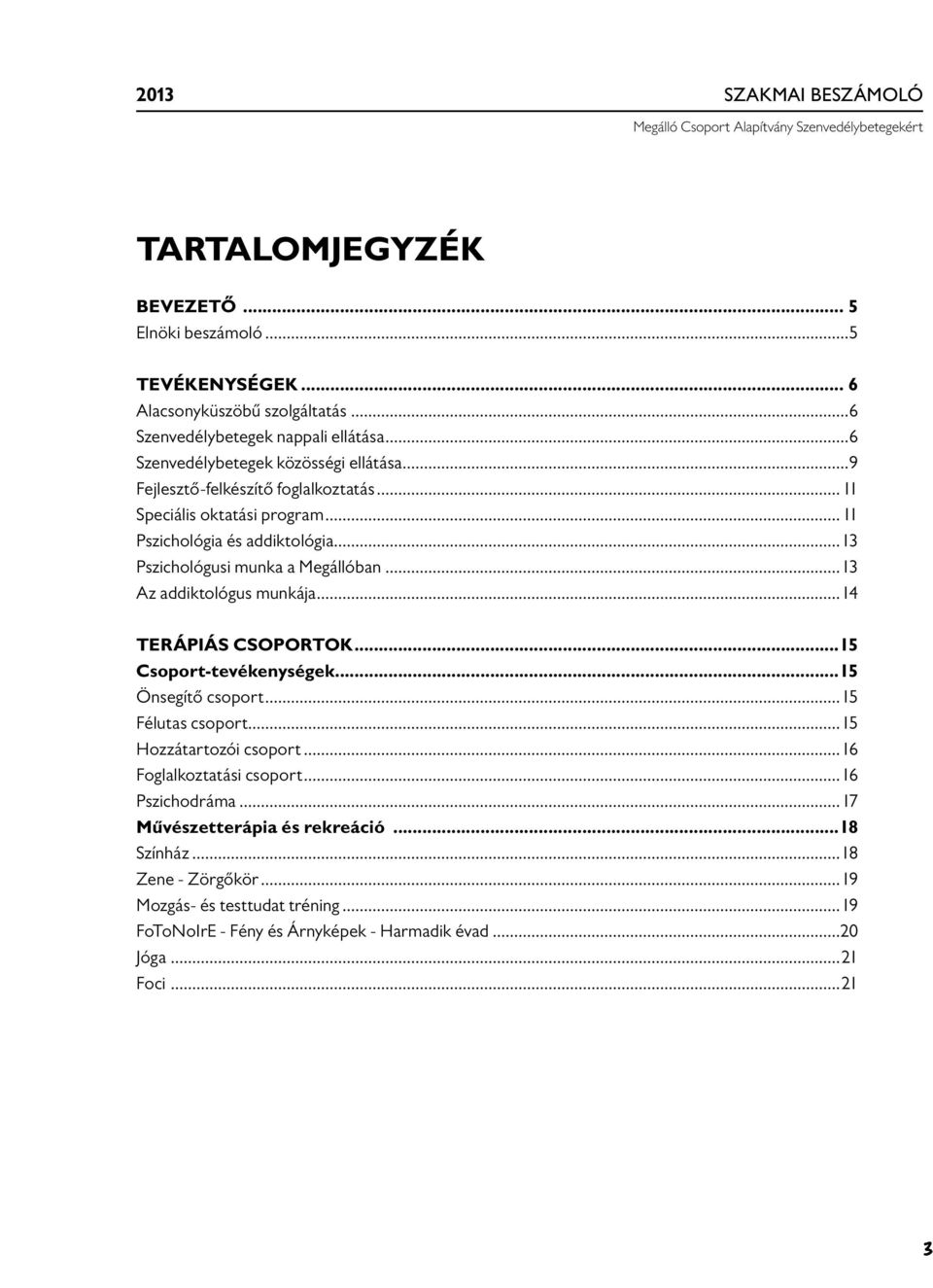 ..13 Pszichológusi munka a Megállóban...13 Az addiktológus munkája...14 TERÁPIÁS CSOPORTOK...15 Csoport-tevékenységek...15 Önsegítő csoport...15 Félutas csoport.