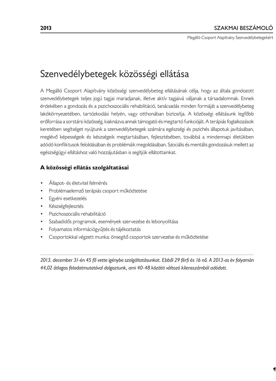 Ennek érdekében a gondozás és a pszichoszociális rehabilitáció, tanácsadás minden formáját a szenvedélybeteg lakókörnyezetében, tartózkodási helyén, vagy otthonában biztosítja.