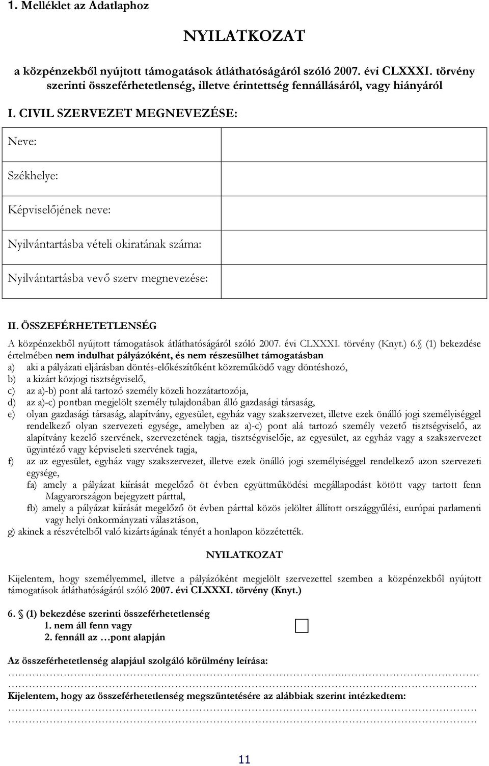 CIVIL SZERVEZET MEGNEVEZÉSE: Neve: Székhelye: Képviselőjének neve: Nyilvántartásba vételi okiratának száma: Nyilvántartásba vevő szerv megnevezése: II.