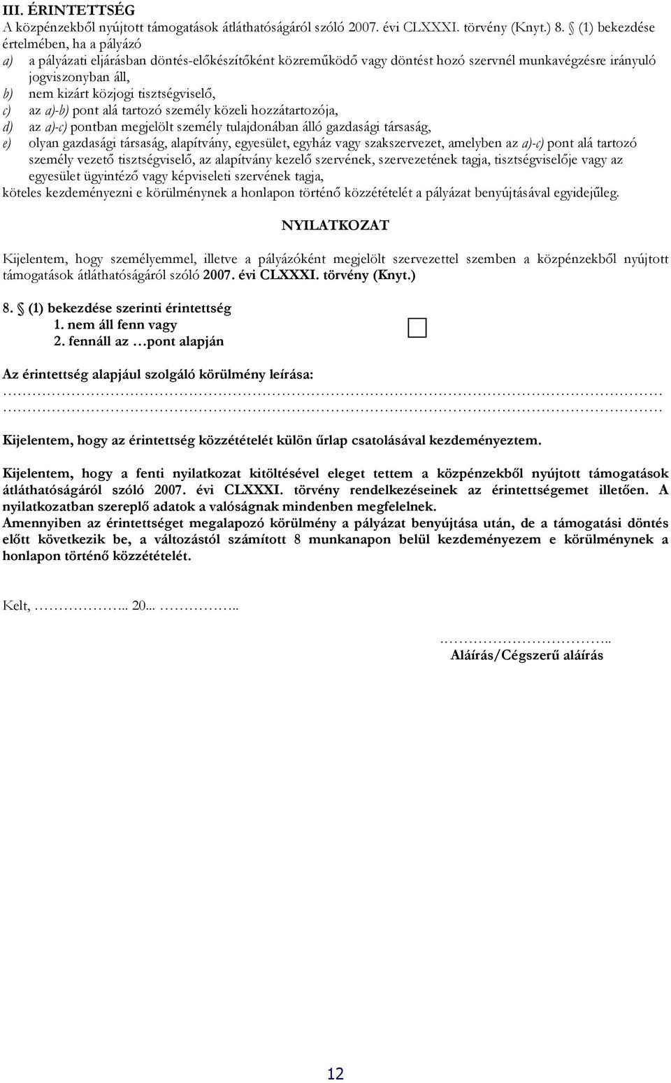 tisztségviselő, c) az a)-b) pont alá tartozó személy közeli hozzátartozója, d) az a)-c) pontban megjelölt személy tulajdonában álló gazdasági társaság, e) olyan gazdasági társaság, alapítvány,