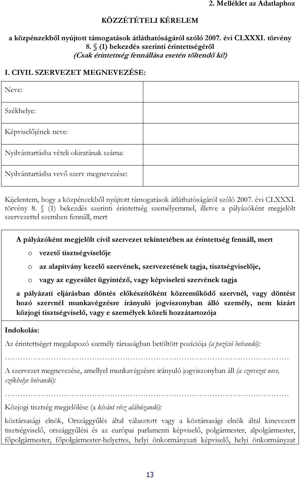 CIVIL SZERVEZET MEGNEVEZÉSE: Neve: Székhelye: Képviselőjének neve: Nyilvántartásba vételi okiratának száma: Nyilvántartásba vevő szerv megnevezése: Kijelentem, hogy a közpénzekből nyújtott