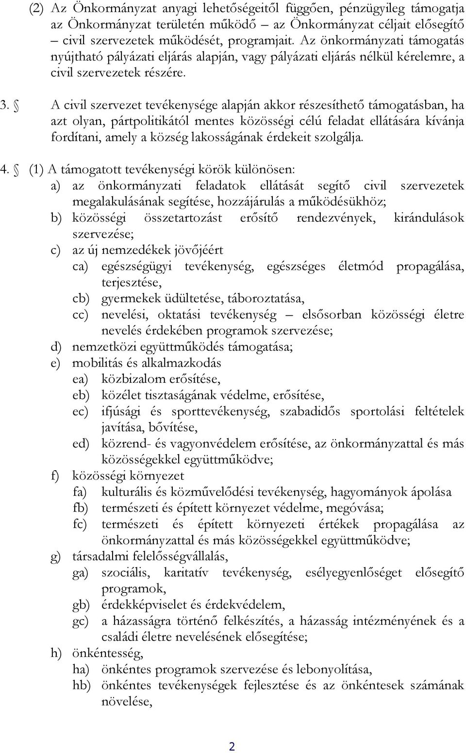 A civil szervezet tevékenysége alapján akkor részesíthető támogatásban, ha azt olyan, pártpolitikától mentes közösségi célú feladat ellátására kívánja fordítani, amely a község lakosságának érdekeit