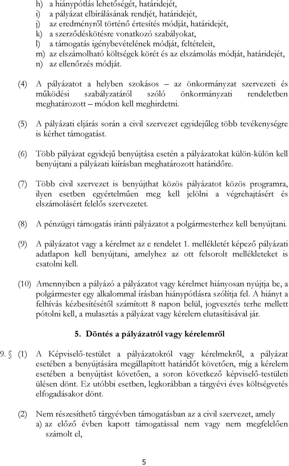 (4) A pályázatot a helyben szokásos az önkormányzat szervezeti és működési szabályzatáról szóló önkormányzati rendeletben meghatározott módon kell meghirdetni.