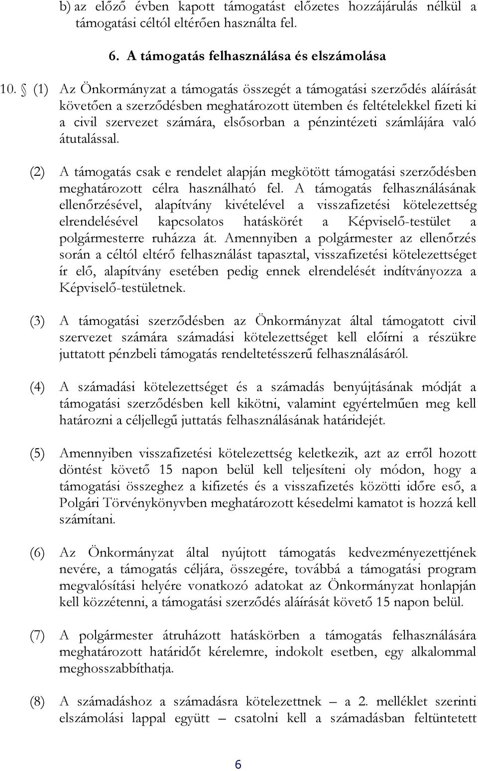 számlájára való átutalással. (2) A támogatás csak e rendelet alapján megkötött támogatási szerződésben meghatározott célra használható fel.