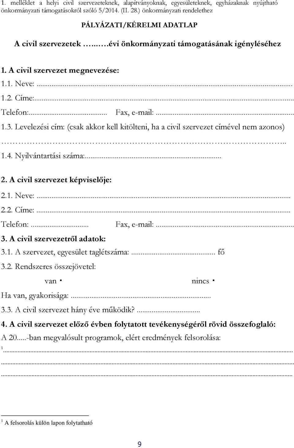 .. Fax, e-mail:... 1.3. Levelezési cím: (csak akkor kell kitölteni, ha a civil szervezet címével nem azonos).. 1.4. Nyilvántartási száma:... 2. A civil szervezet képviselője: 2.1. Neve:... 2.2. Címe:.