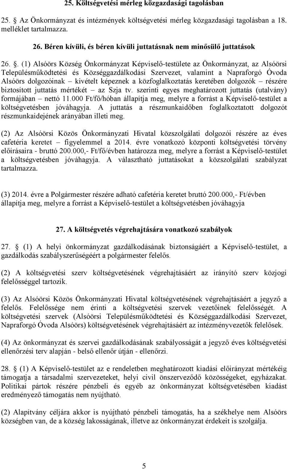 . (1) Alsóörs Község Önkormányzat Képviselő-testülete az Önkormányzat, az Alsóörsi Településműködtetési és Községgazdálkodási Szervezet, valamint a Napraforgó Óvoda Alsóörs dolgozóinak kivételt