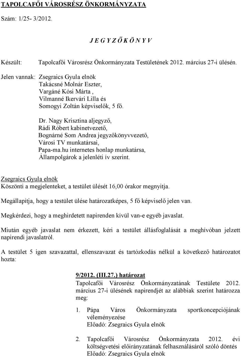 Nagy Krisztina aljegyző,, Bognárné Som Andrea jegyzőkönyvvezető, Városi TV munkatársai, Papa-ma.hu internetes honlap munkatársa, Állampolgárok a jelenléti ív szerint.