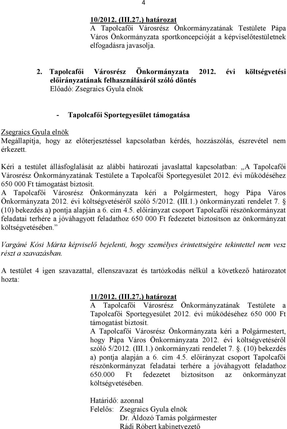 évi költségvetési előirányzatának felhasználásáról szóló döntés Előadó: - Tapolcafői Sportegyesület támogatása Megállapítja, hogy az előterjesztéssel kapcsolatban kérdés, hozzászólás, észrevétel nem