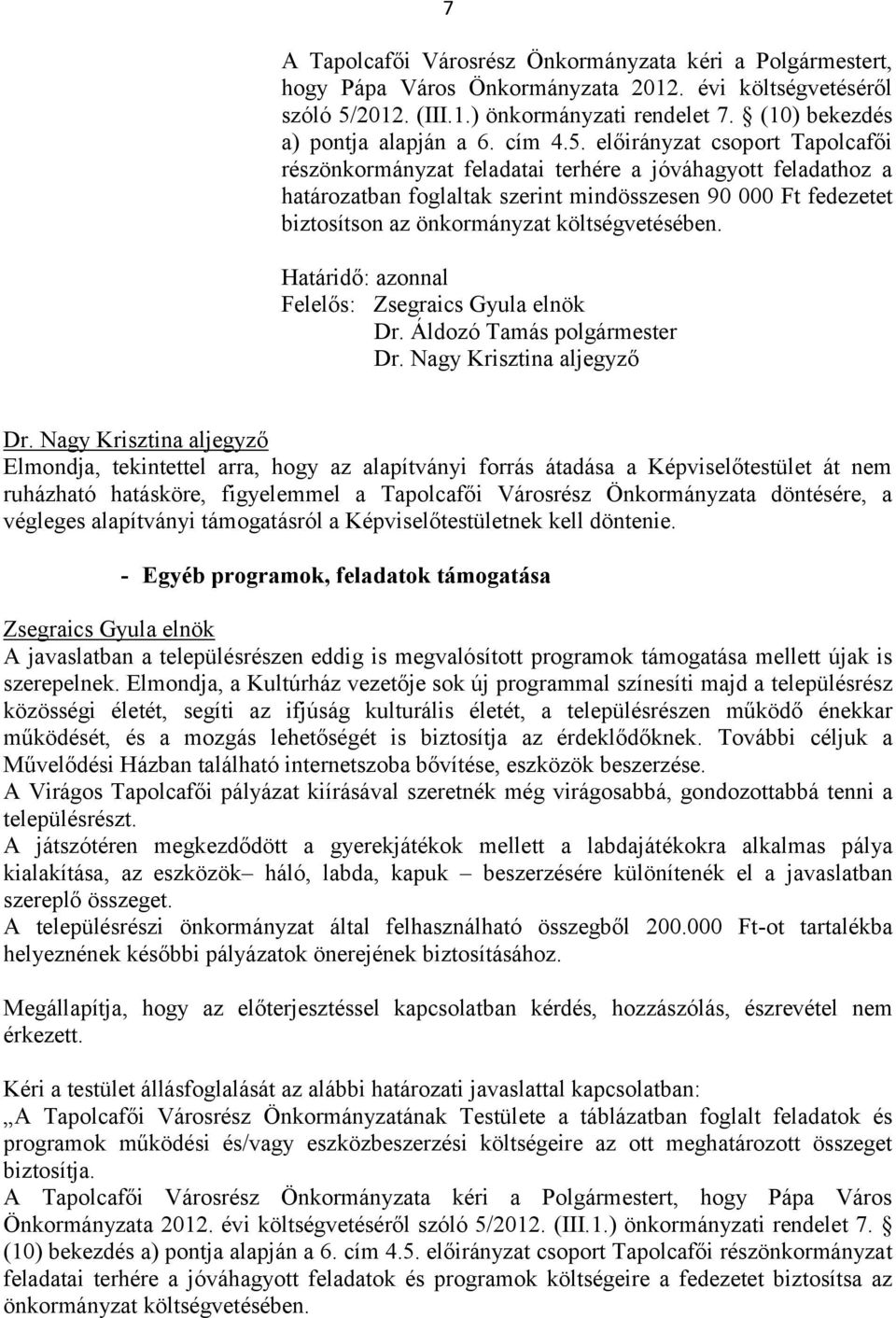 előirányzat csoport Tapolcafői részönkormányzat feladatai terhére a jóváhagyott feladathoz a határozatban foglaltak szerint mindösszesen 90 000 Ft fedezetet biztosítson az önkormányzat