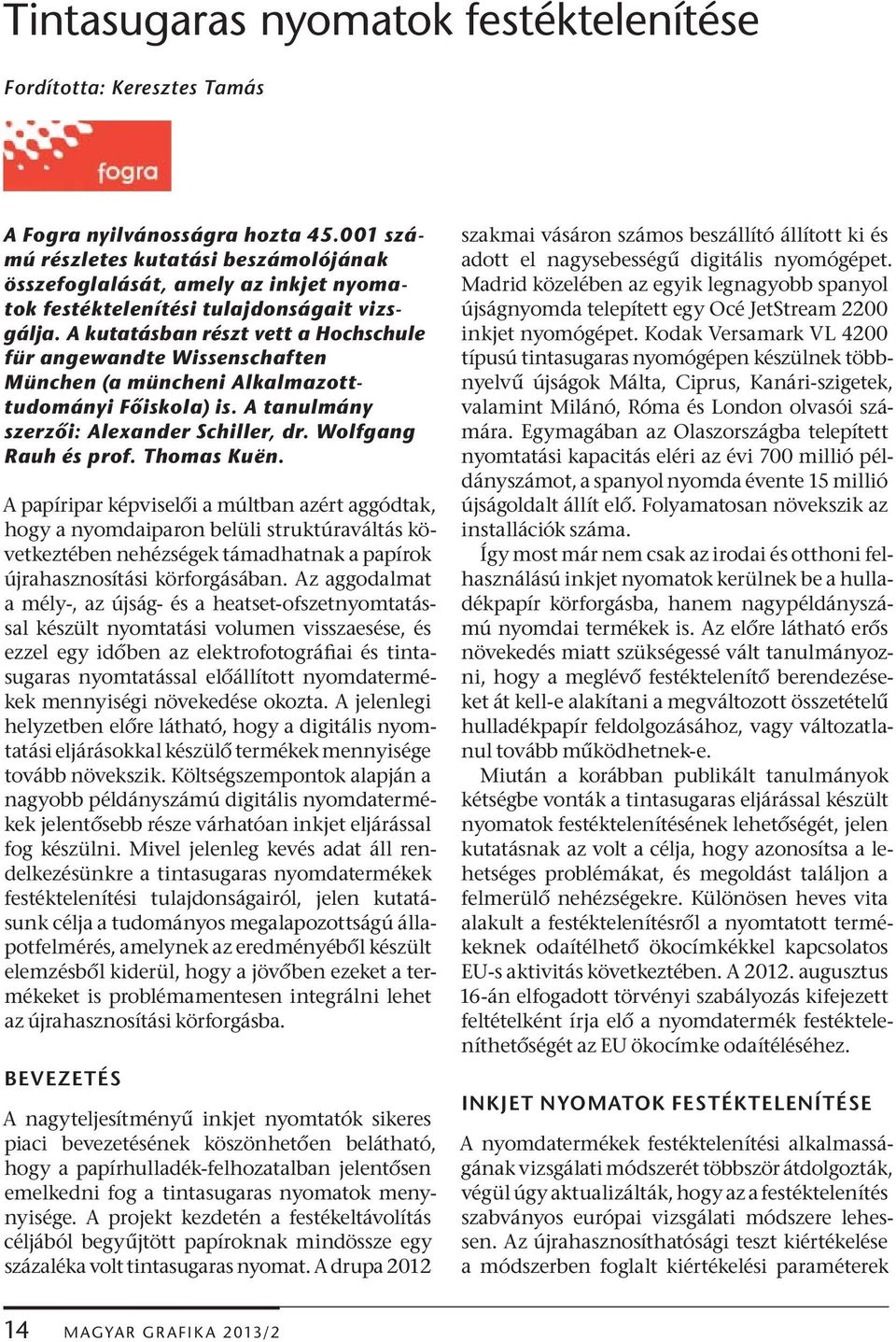 A kutatásban részt vett a Hochschule für angewandte Wissenschaften München (a müncheni Alkalmazotttudományi F iskola) is. A tanulmány szerz i: Alexander Schiller, dr. Wolfgang Rauh és prof.