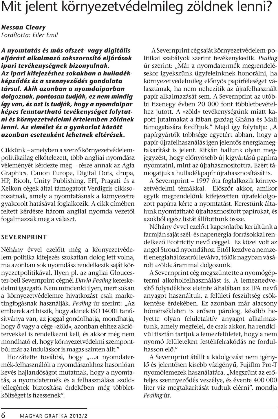 Akik azonban a nyomdaip arban dolgoznak, pontosan tudják, ez nem mindig így van, és azt is tudják, hogy a nyomdaipar képes fenntartható tevékenységet folytatni és környezetvédelmi értelemben zöldnek