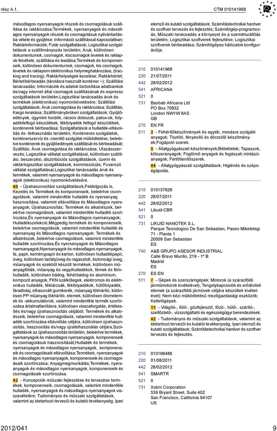 Információ szállítással kapcsolatban; Raktárinformációk; Futár szolgáltatások; Logisztikai szolgáltatások a szállítmányozás területén; Áruk, különösen dokumentumok, csomagok, kiscsomagok levelek és