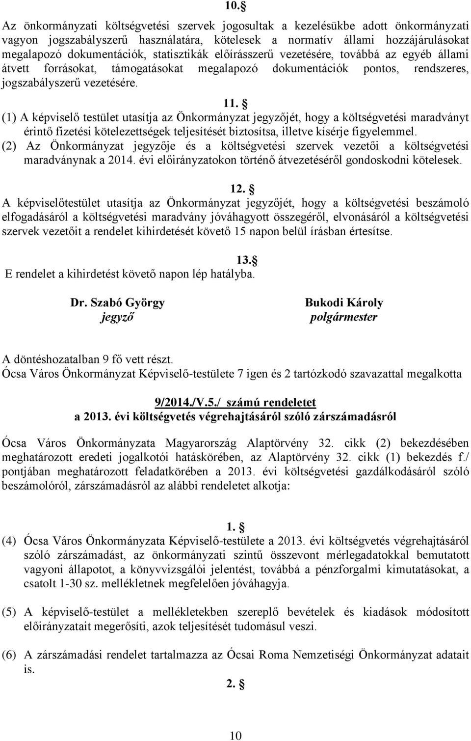 (1) A képviselő testület utasítja az Önkormányzat jegyzőjét, hogy a költségvetési maradványt érintő fizetési kötelezettségek teljesítését biztosítsa, illetve kísérje figyelemmel.