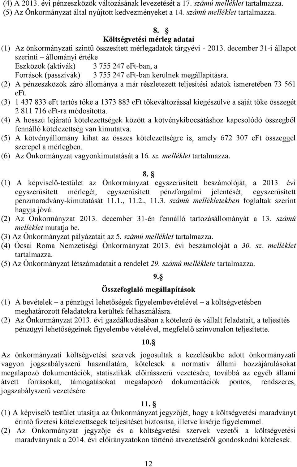 december 31-i állapot szerinti állományi értéke Eszközök (aktívák) 3 755 247 eft-ban, a Források (passzívák) 3 755 247 eft-ban kerülnek megállapításra.