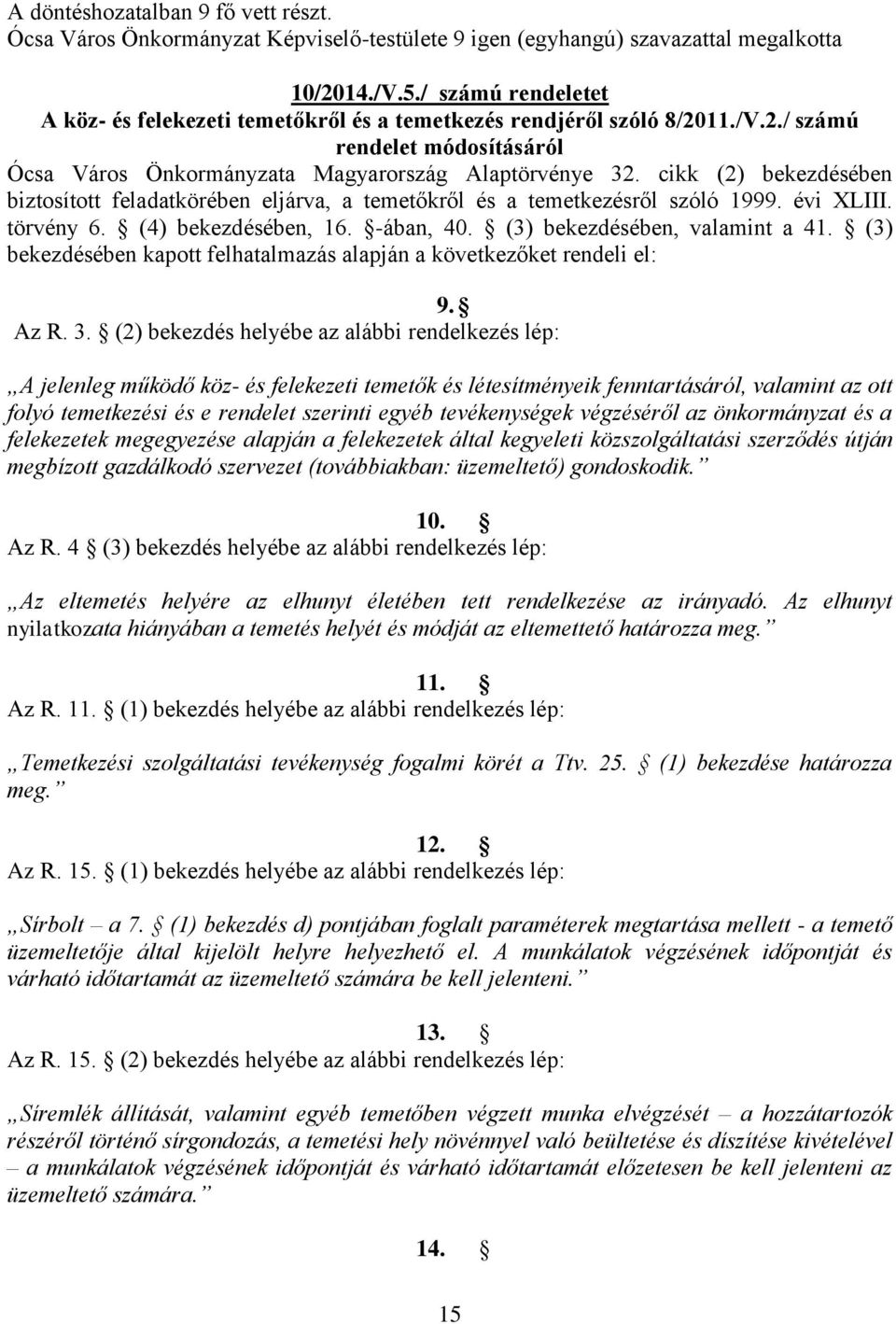 (3) bekezdésében kapott felhatalmazás alapján a következőket rendeli el: 9. Az R. 3.