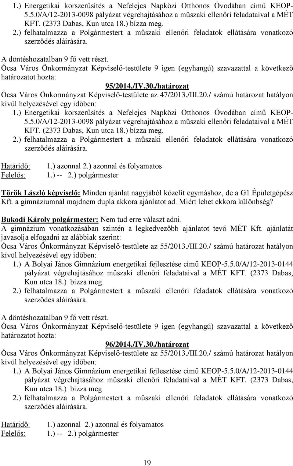 Ócsa Város Önkormányzat Képviselő-testülete 9 igen (egyhangú) szavazattal a következő 95/2014./IV.30./határozat Ócsa Város Önkormányzat Képviselő-testülete az 47/2013./III.20./ számú határozat hatályon kívül helyezésével egy időben:  Határidő: Felelős: 1.