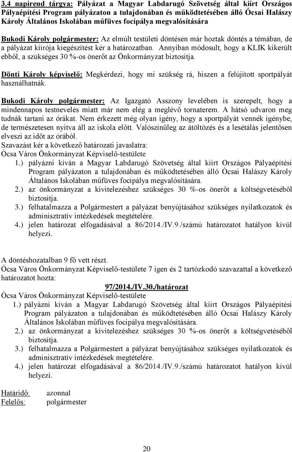 Annyiban módosult, hogy a KLIK kikerült ebből, a szükséges 30 %-os önerőt az Önkormányzat biztosítja.