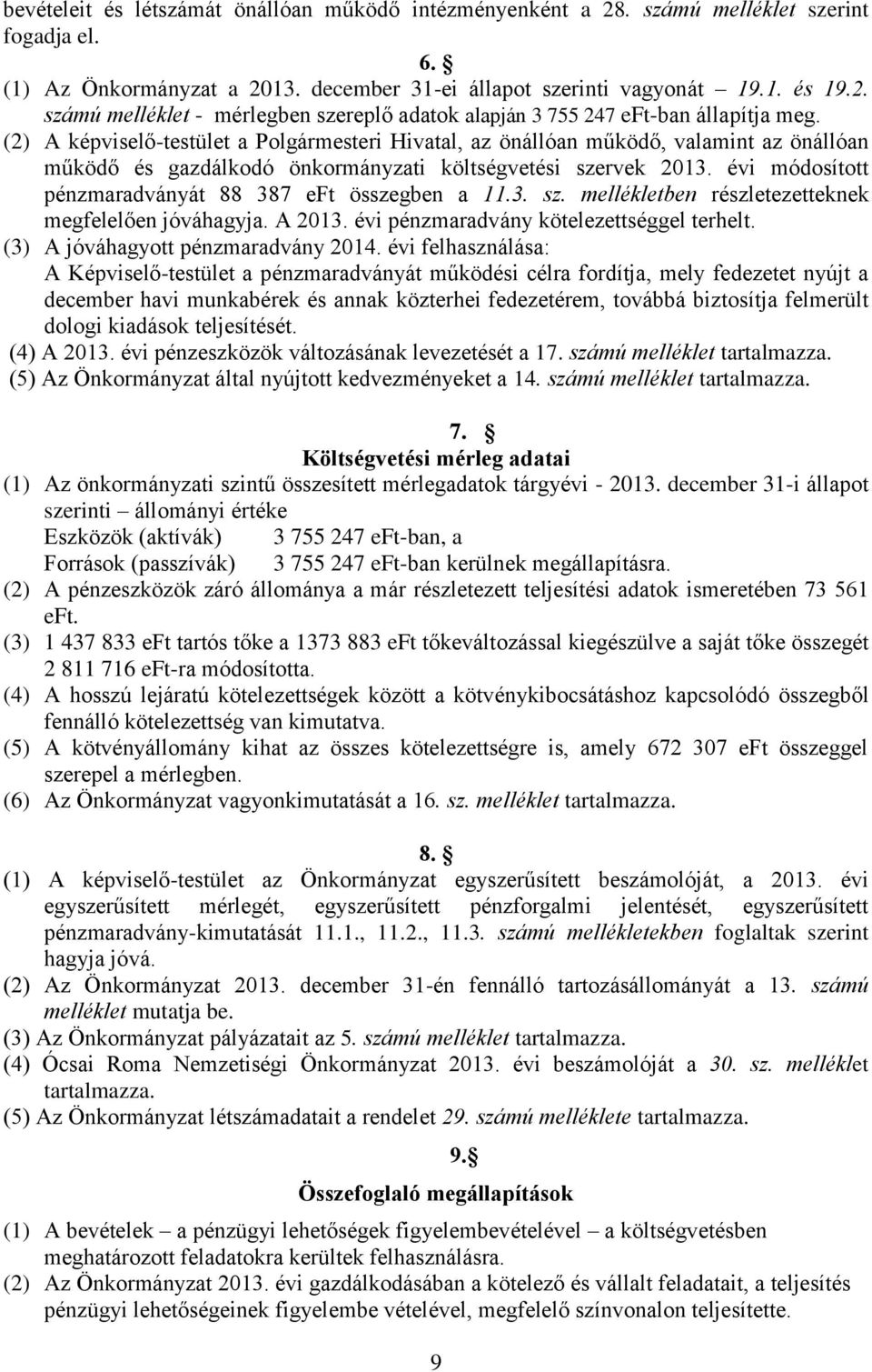 évi módosított pénzmaradványát 88 387 eft összegben a 11.3. sz. mellékletben részletezetteknek megfelelően jóváhagyja. A 2013. évi pénzmaradvány kötelezettséggel terhelt.