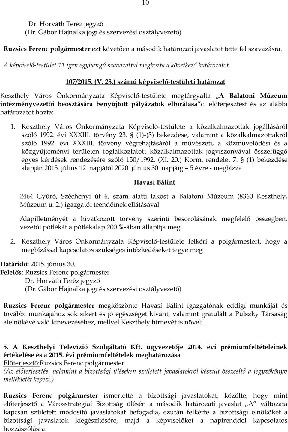 ) számú képviselő-testületi határozat Keszthely Város Önkormányzata Képviselő-testülete megtárgyalta A Balatoni Múzeum intézményvezetői beosztására benyújtott pályázatok elbírálása c.