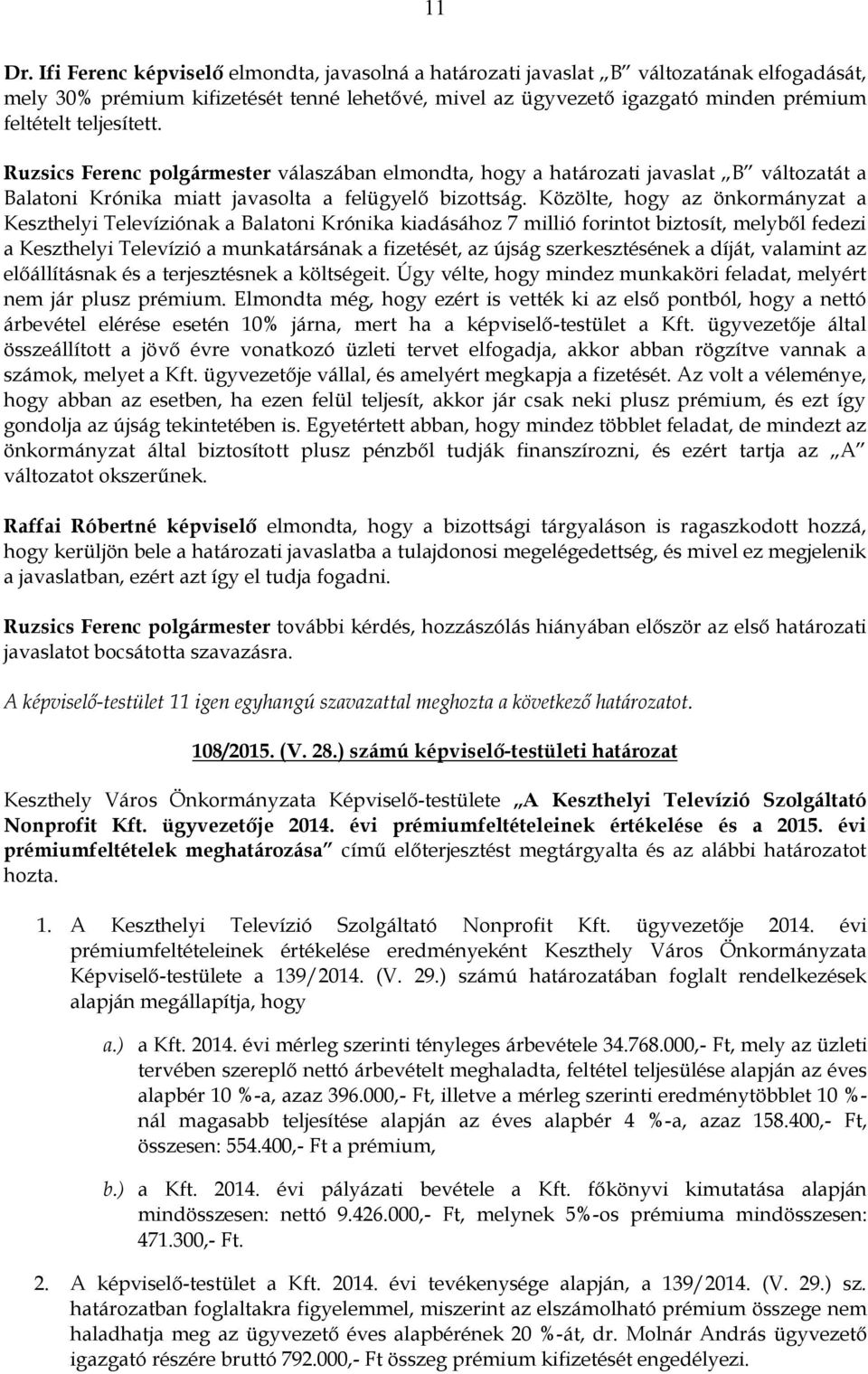 teljesített. Ruzsics Ferenc polgármester válaszában elmondta, hogy a határozati javaslat B változatát a Balatoni Krónika miatt javasolta a felügyelő bizottság.