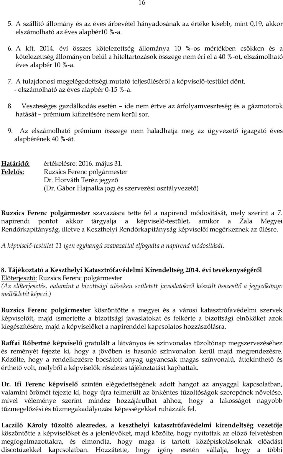 A tulajdonosi megelégedettségi mutató teljesüléséről a képviselő-testület dönt. - elszámolható az éves alapbér 0-15 %-a. 8.