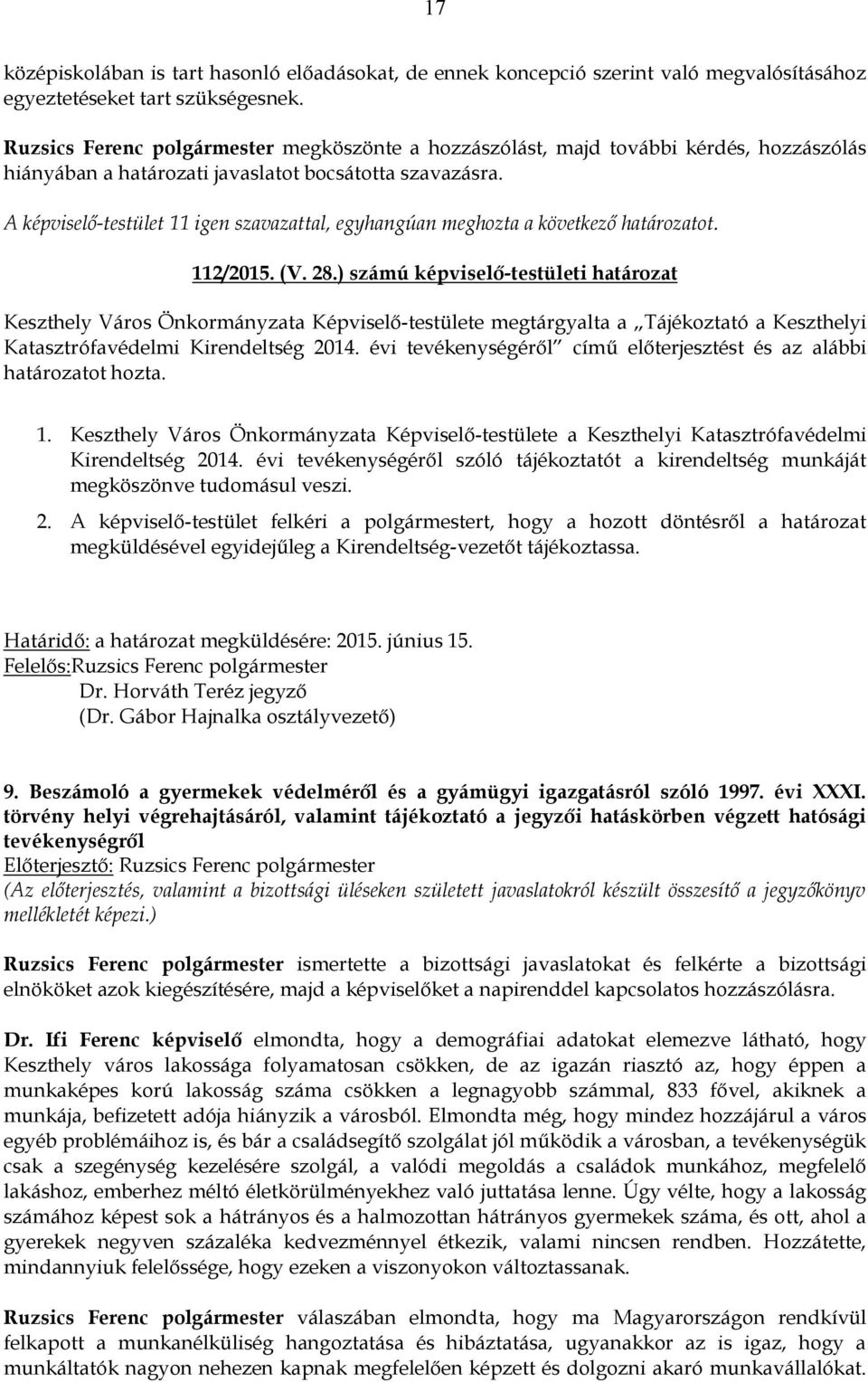 A képviselő-testület 11 igen szavazattal, egyhangúan meghozta a következő határozatot. 112/2015. (V. 28.