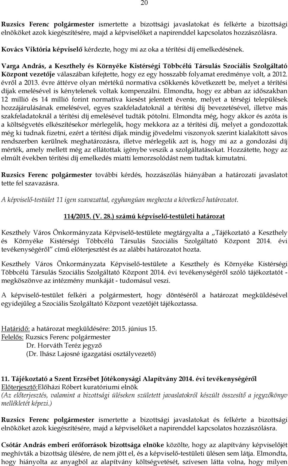 Varga András, a Keszthely és Környéke Kistérségi Többcélú Társulás Szociális Szolgáltató Központ vezetője válaszában kifejtette, hogy ez egy hosszabb folyamat eredménye volt, a 2012. évről a 2013.