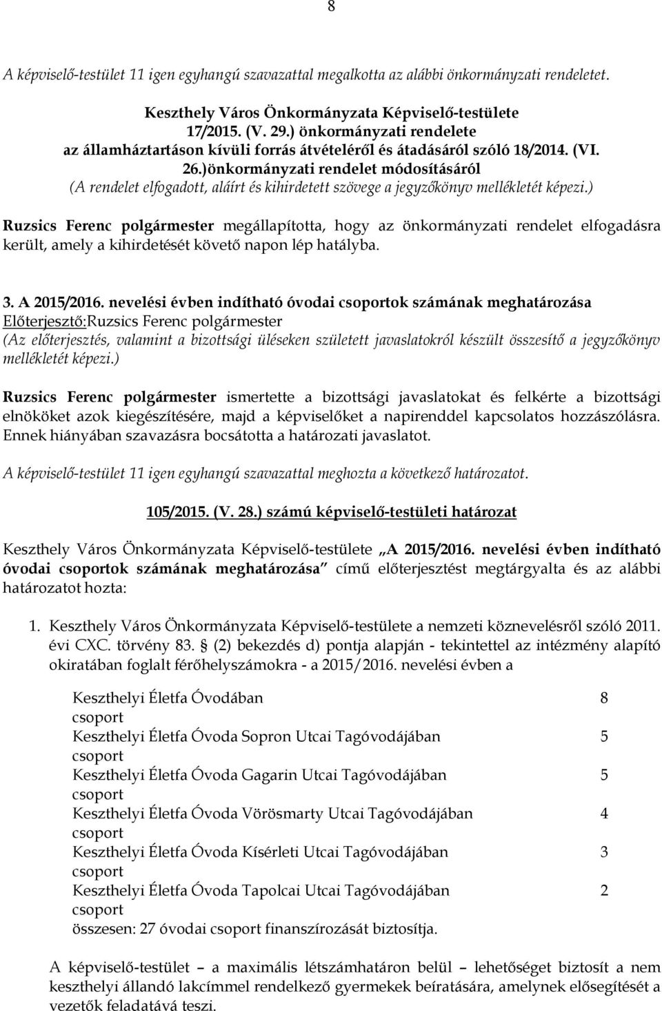 )önkormányzati rendelet módosításáról (A rendelet elfogadott, aláírt és kihirdetett szövege a jegyzőkönyv Ruzsics Ferenc polgármester megállapította, hogy az önkormányzati rendelet elfogadásra