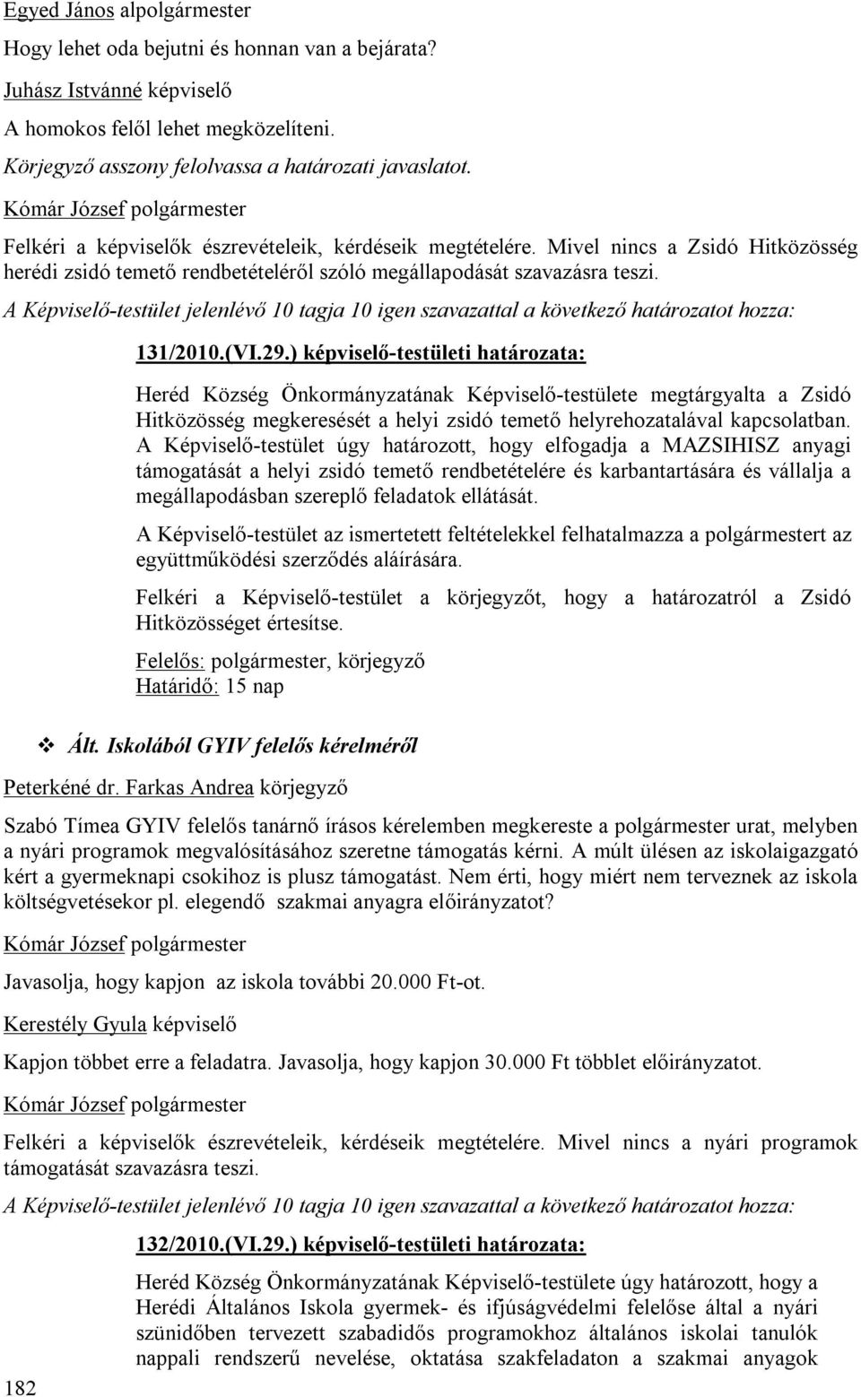 ) képviselő-testületi határozata: Heréd Község Önkormányzatának Képviselő-testülete megtárgyalta a Zsidó Hitközösség megkeresését a helyi zsidó temető helyrehozatalával kapcsolatban.