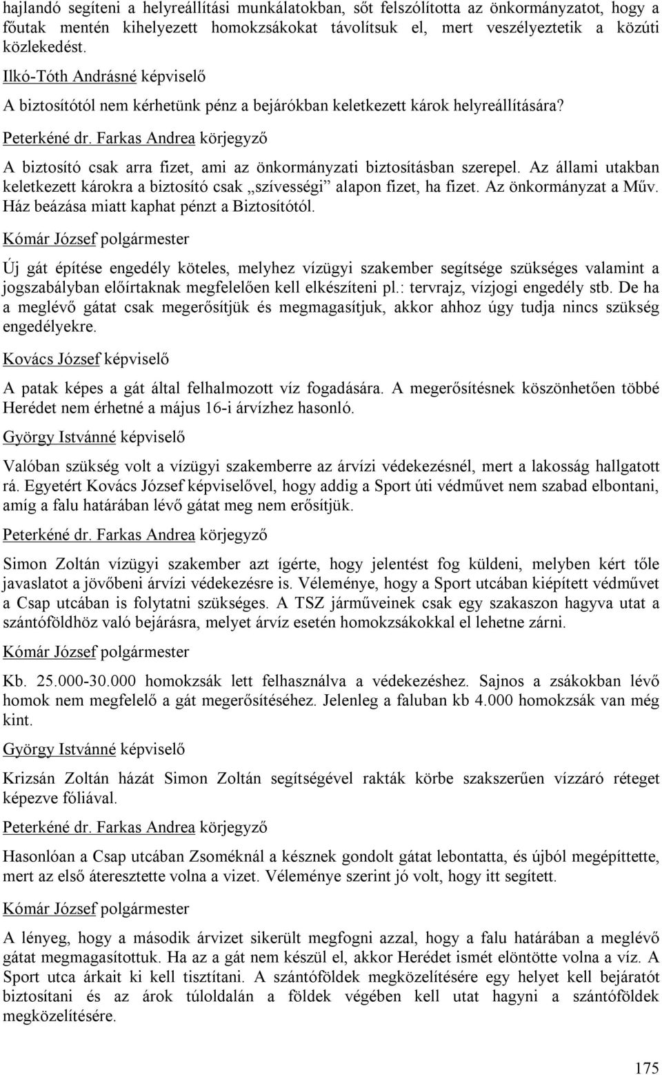 Az állami utakban keletkezett károkra a biztosító csak szívességi alapon fizet, ha fizet. Az önkormányzat a Műv. Ház beázása miatt kaphat pénzt a Biztosítótól.