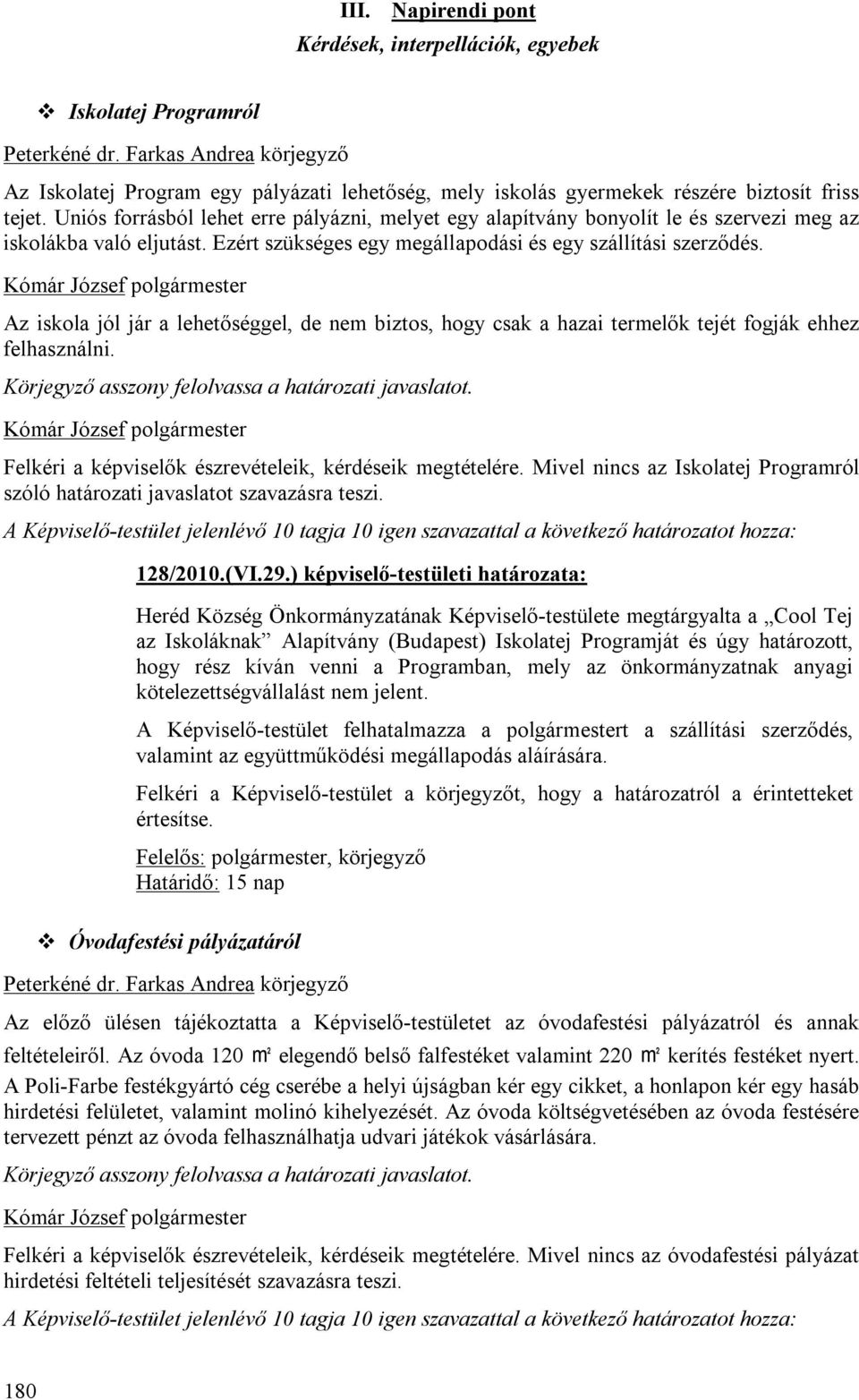 Az iskola jól jár a lehetőséggel, de nem biztos, hogy csak a hazai termelők tejét fogják ehhez felhasználni. Körjegyző asszony felolvassa a határozati javaslatot.