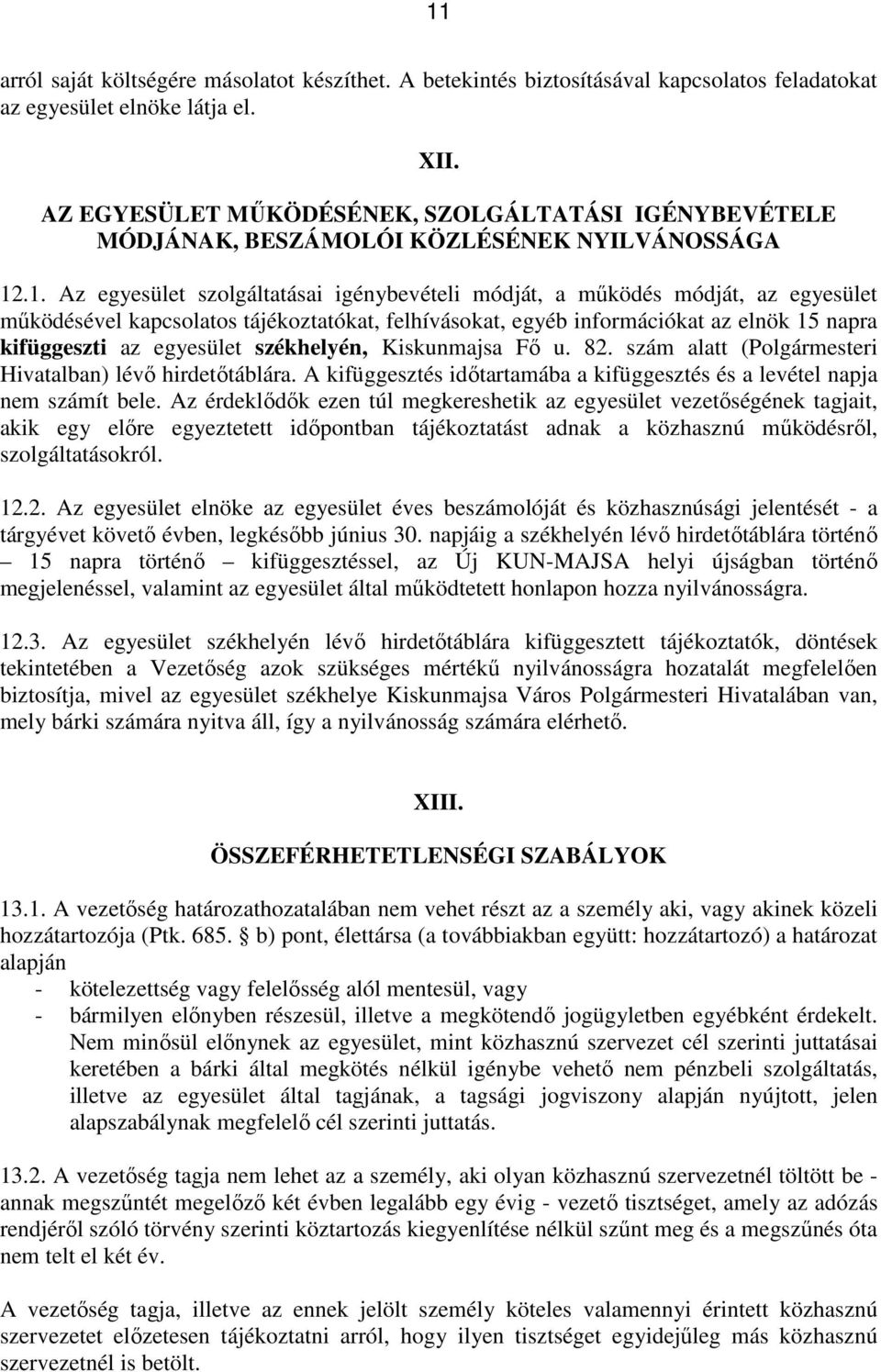 .1. Az egyesület szolgáltatásai igénybevételi módját, a működés módját, az egyesület működésével kapcsolatos tájékoztatókat, felhívásokat, egyéb információkat az elnök 15 napra kifüggeszti az