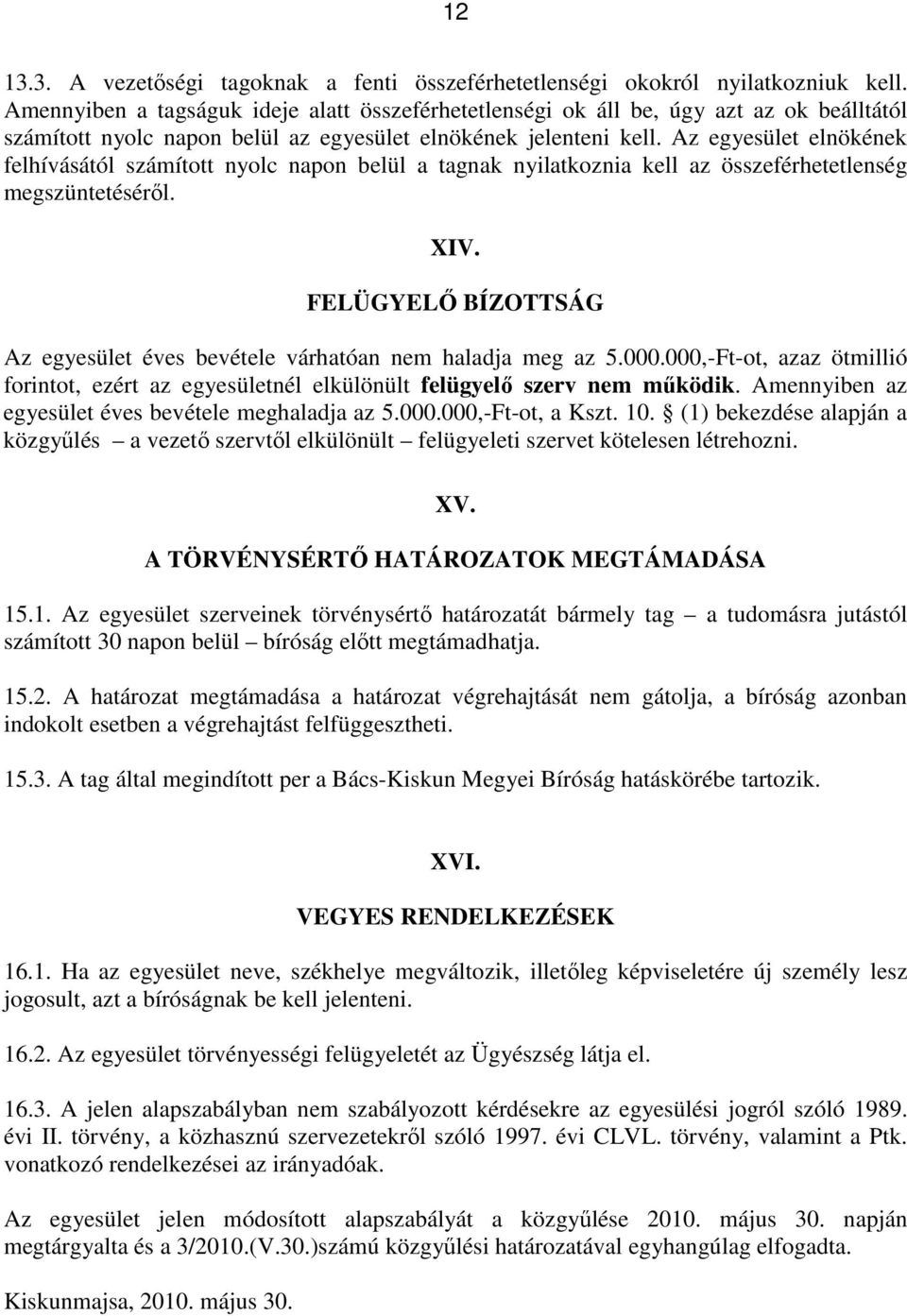 Az egyesület elnökének felhívásától számított nyolc napon belül a tagnak nyilatkoznia kell az összeférhetetlenség megszüntetéséről. XIV.