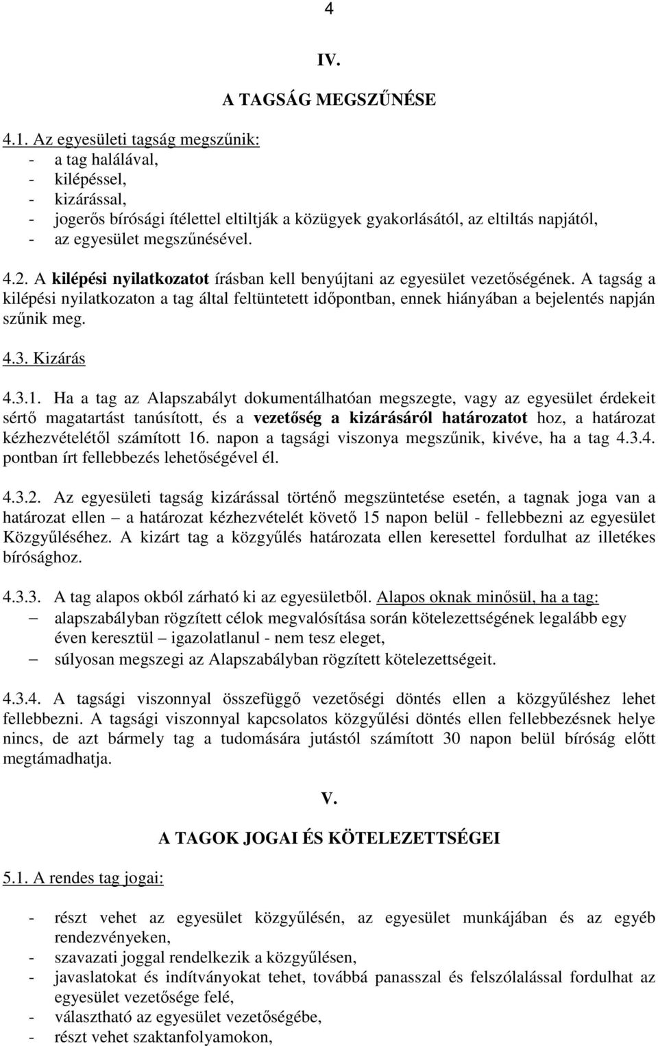 A kilépési nyilatkozatot írásban kell benyújtani az egyesület vezetőségének. A tagság a kilépési nyilatkozaton a tag által feltüntetett időpontban, ennek hiányában a bejelentés napján szűnik meg. 4.3.