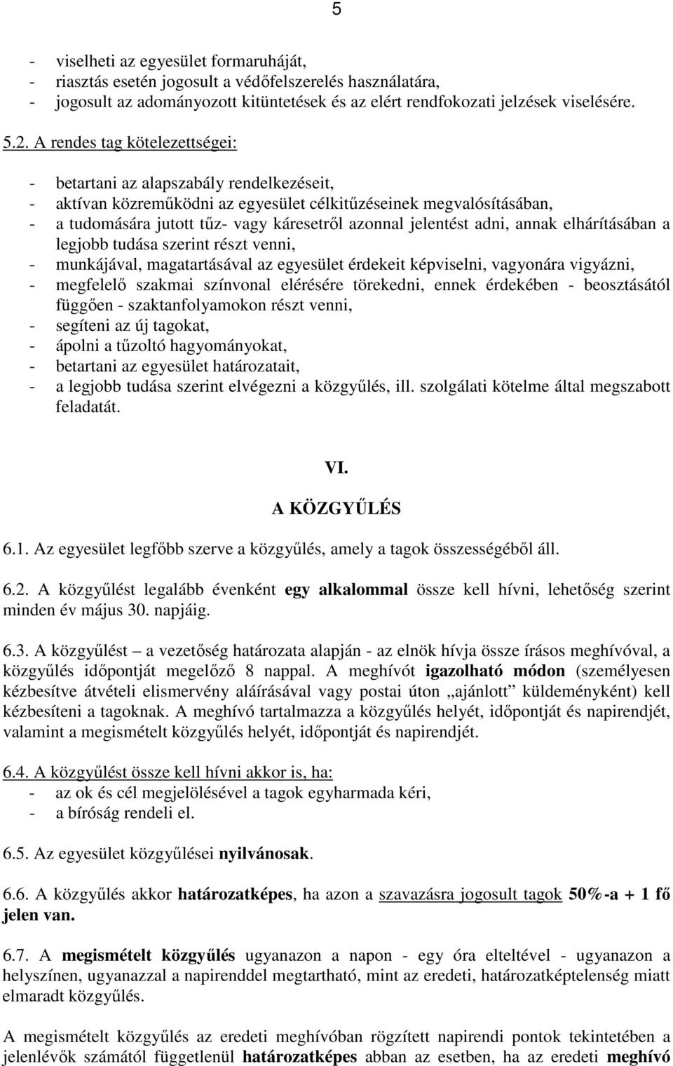 jelentést adni, annak elhárításában a legjobb tudása szerint részt venni, - munkájával, magatartásával az egyesület érdekeit képviselni, vagyonára vigyázni, - megfelelő szakmai színvonal elérésére