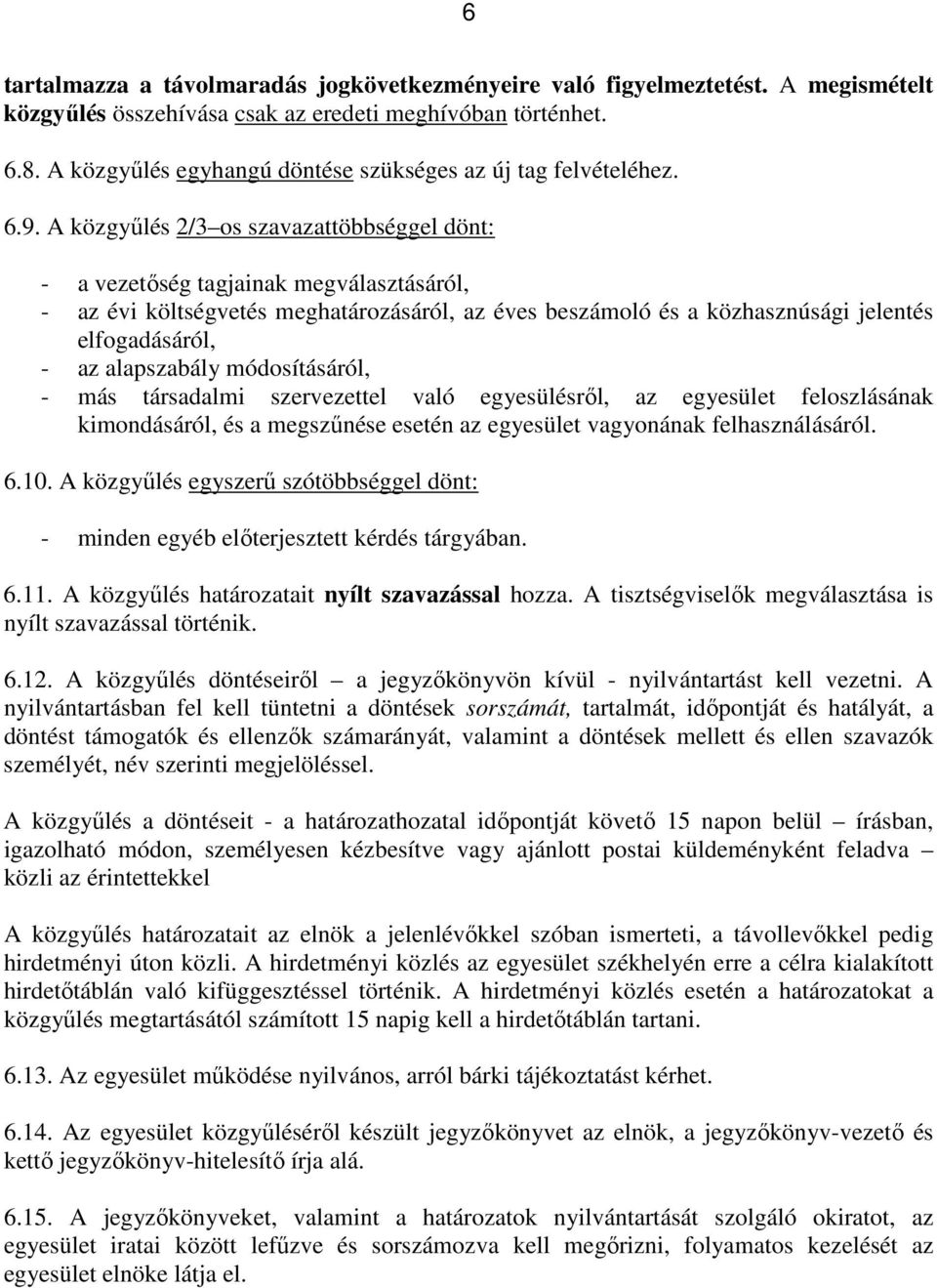 A közgyűlés 2/3 os szavazattöbbséggel dönt: - a vezetőség tagjainak megválasztásáról, - az évi költségvetés meghatározásáról, az éves beszámoló és a közhasznúsági jelentés elfogadásáról, - az