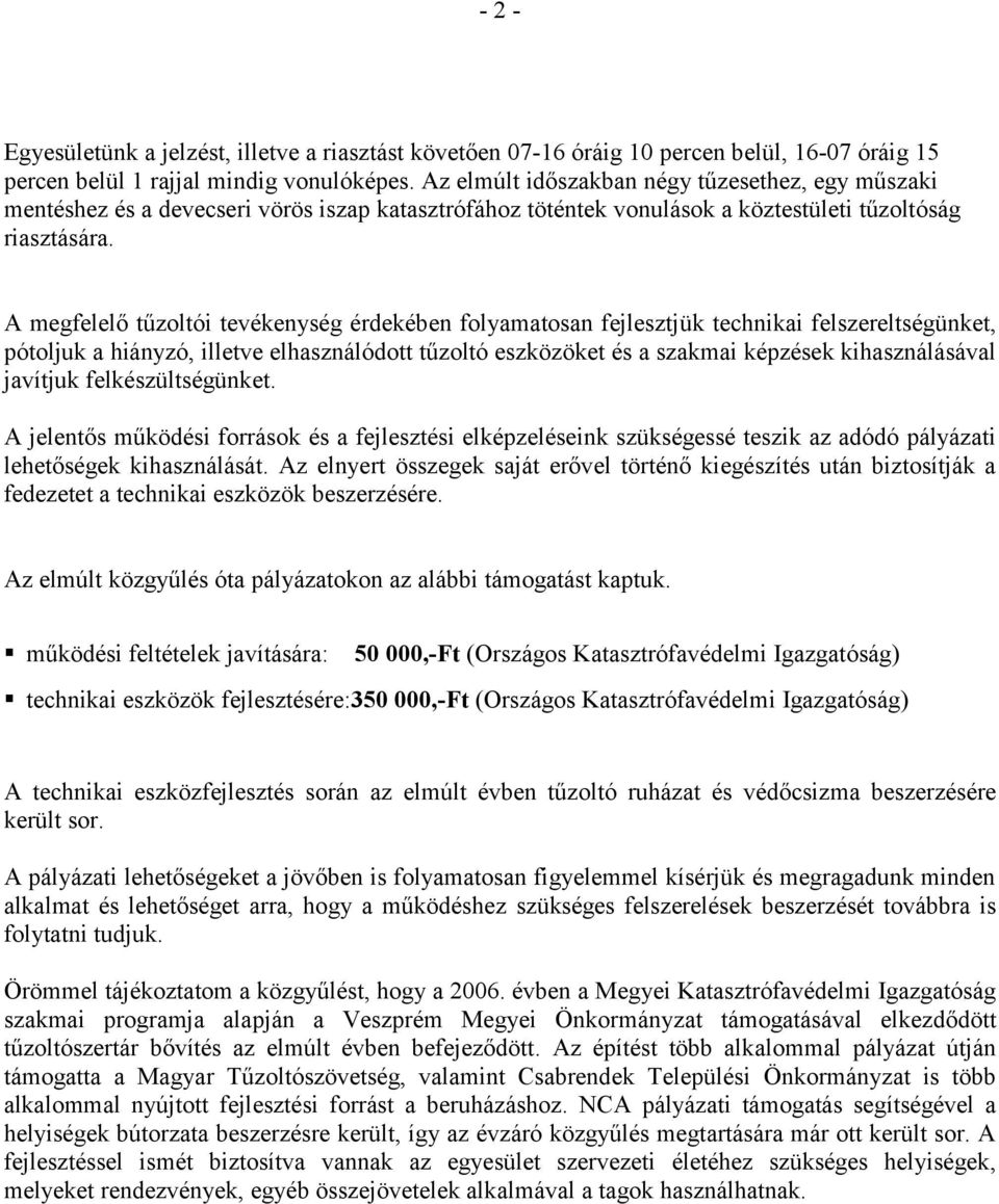 A megfelelő tűzoltói tevékenység érdekében folyamatosan fejlesztjük technikai felszereltségünket, pótoljuk a hiányzó, illetve elhasználódott tűzoltó eszközöket és a szakmai képzések kihasználásával