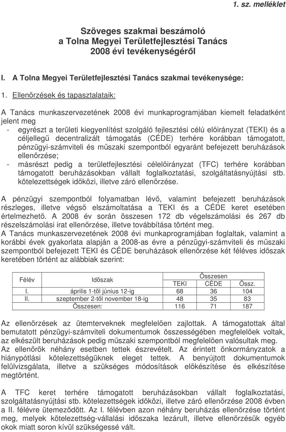 a céljelleg decentralizált támogatás (CÉDE) terhére korábban támogatott, pénzügyi-számviteli és mszaki szempontból egyaránt befejezett beruházások ellenrzése; - másrészt pedig a területfejlesztési