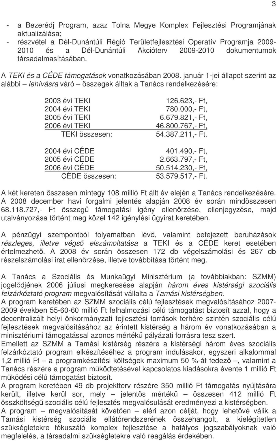 január 1-jei állapot szerint az alábbi lehívásra váró összegek álltak a Tanács rendelkezésére: 2003 évi TEKI 126.623,- Ft, 2004 évi TEKI 780.000,- Ft, 2005 évi TEKI 6.679.821,- Ft, 2006 évi TEKI 46.