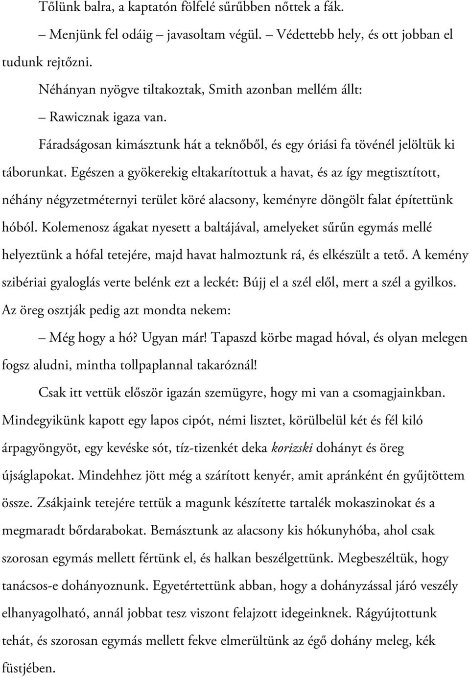 Egészen a gyökerekig eltakarítottuk a havat, és az így megtisztított, néhány négyzetméternyi terület köré alacsony, keményre döngölt falat építettünk hóból.