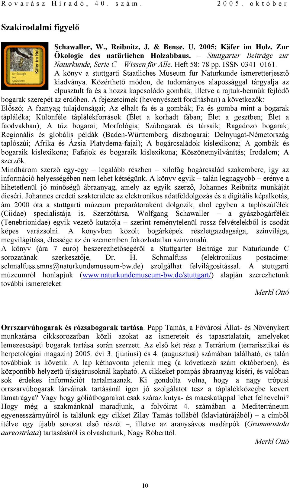 Közérthető módon, de tudományos alapossággal tárgyalja az elpusztult fa és a hozzá kapcsolódó gombák, illetve a rajtuk-bennük fejlődő bogarak szerepét az erdőben.