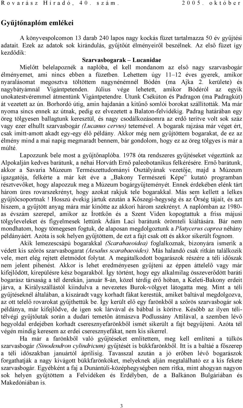 Lehettem úgy 11 12 éves gyerek, amikor nyaralásomat megosztva töltöttem nagynénémnél Bódén (ma Ajka 2. kerülete) és nagybátyámnál Vigántpetenden.