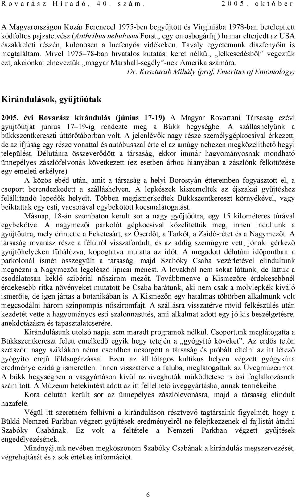 Mivel 1975 78-ban hivatalos kutatási keret nélkül, lelkesedésből végeztük ezt, akciónkat elneveztük magyar Marshall-segély -nek Amerika számára. Dr. Kosztarab Mihály (prof.