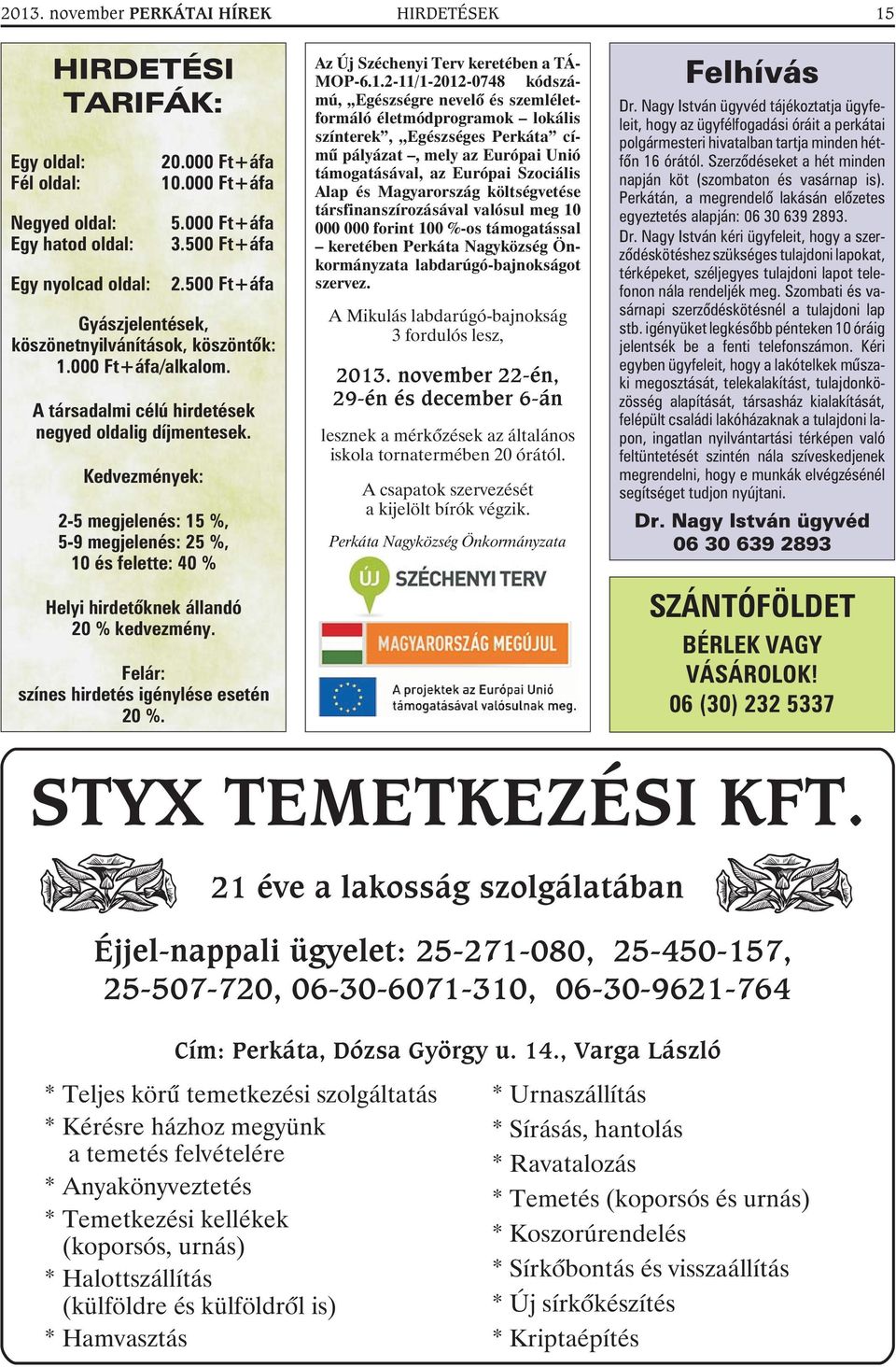 Kedvezmények: 2-5 megjelenés: 15 %, 5-9 megjelenés: 25 %, 10 és felette: 40 % Helyi hirdetõknek állandó 20 % kedvezmény. Felár: színes hirdetés igénylése esetén 20 %.