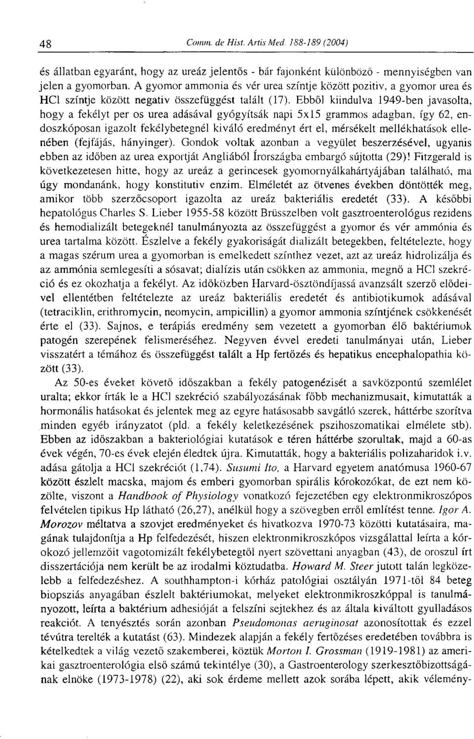 Ebből kiindulva 1949-ben javasolta, hogy a fekélyt per os urea adásával gyógyítsák napi 5x15 grammos adagban, így 62, endoszkóposán igazolt fekélybetegnél kiváló eredményt ért el, mérsékelt