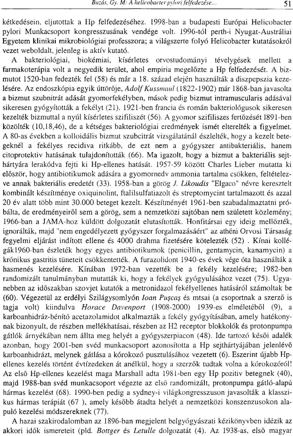 A bakteriológiai, biokémiai, kísérletes orvostudományi tévelygések mellett a farmakoterápia volt a negyedik terület, ahol empíria megelőzte a Hp felfedezését.