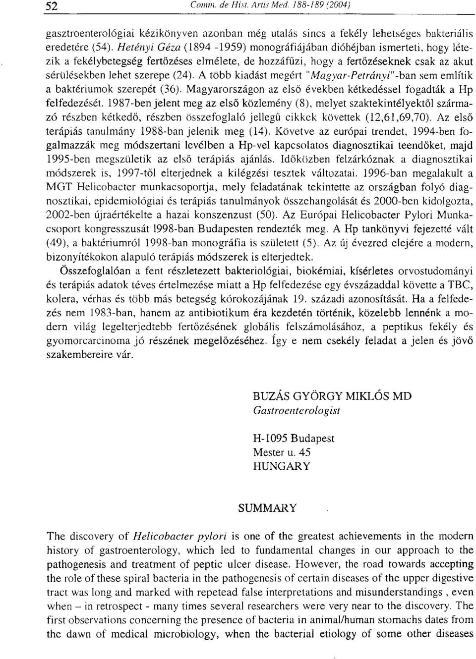 A több kiadást megért "M'agyar-Petrányi"'-ban sem említik a baktériumok szerepét (36). Magyarországon az első években kétkedéssel fogadták a Hp felfedezését.